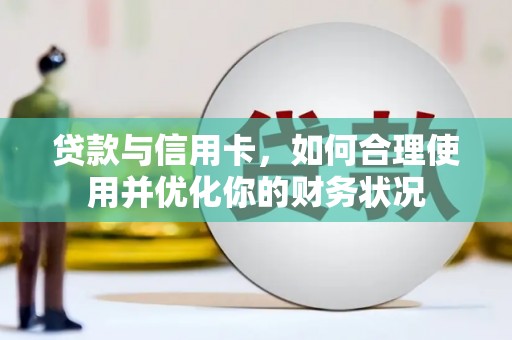 昆山贷款与信用卡，如何合理使用并优化你的财务状况