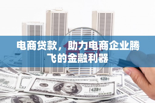 昆山电商贷款，助力电商企业腾飞的金融利器