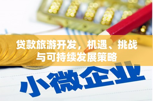 昆山贷款旅游开发，机遇、挑战与可持续发展策略