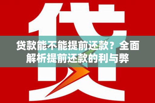 昆山贷款能不能提前还款？全面解析提前还款的利与弊