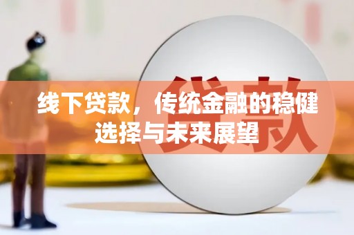 昆山线下贷款，传统金融的稳健选择与未来展望