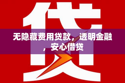 昆山无隐藏费用贷款，透明金融，安心借贷