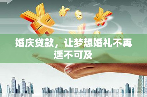 昆山婚庆贷款，让梦想婚礼不再遥不可及
