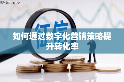昆山如何通过数字化营销策略提升转化率