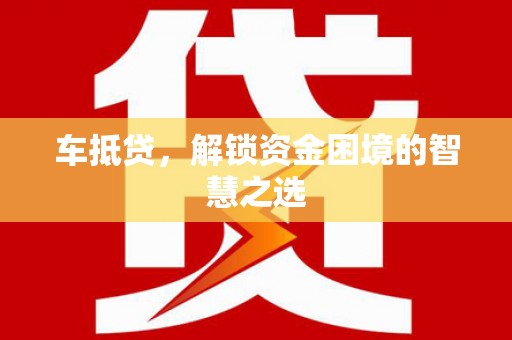 昆山车抵贷，解锁资金困境的智慧之选
