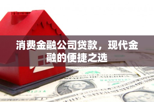 昆山消费金融公司贷款，现代金融的便捷之选