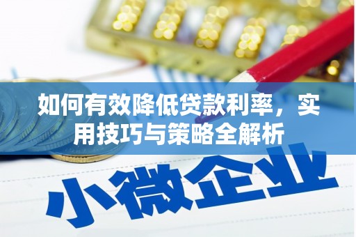 昆山如何有效降低贷款利率，实用技巧与策略全解析