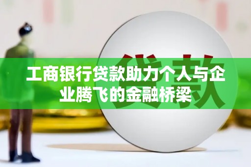 昆山工商银行贷款助力个人与企业腾飞的金融桥梁