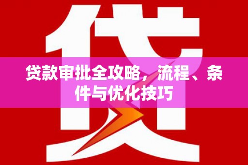 昆山贷款审批全攻略，流程、条件与优化技巧